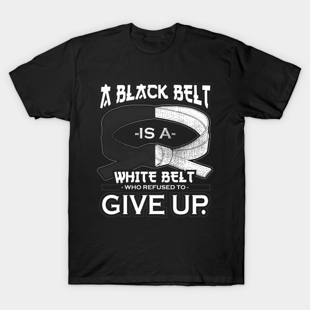 A Black Belt Is A White Belt Who Refused To Give Up T-Shirt by Jonny1223